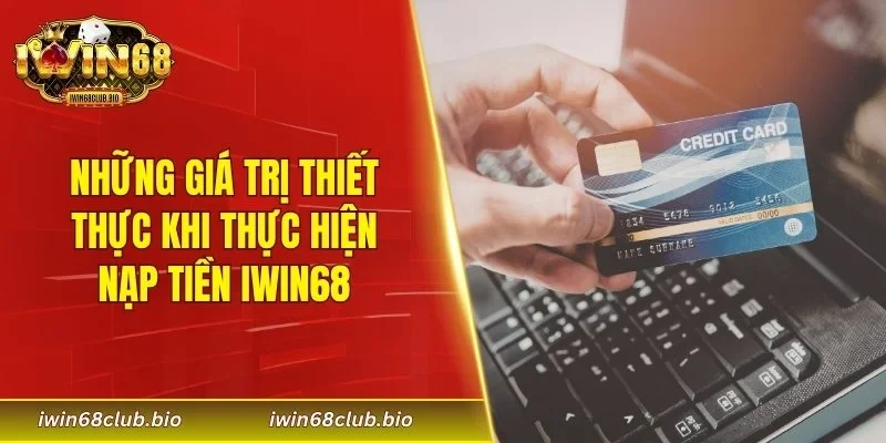Những giá trị thiết thực khi thực hiện nạp tiền IWIN68
