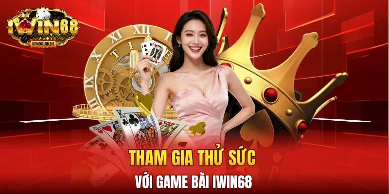 Tham gia thử sức với game bài IWIN68 
