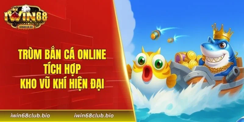 Trùm bắn cá online tích hợp kho vũ khí hiện đại